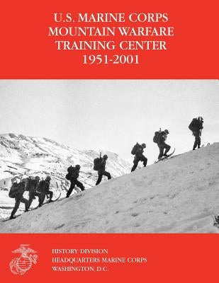 The U.S. Marine Corps Mountain Warfare Training Center 1951-2001 by Moffett, Michael I.
