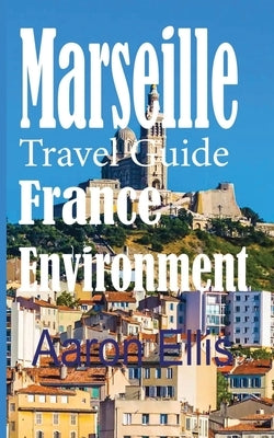 Marseille Travel Guide, France Environment: European Tourist City by Ellis, Aaron