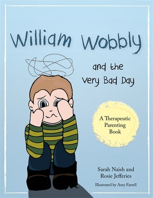 William Wobbly and the Very Bad Day: A Story about When Feelings Become Too Big by Naish, Sarah