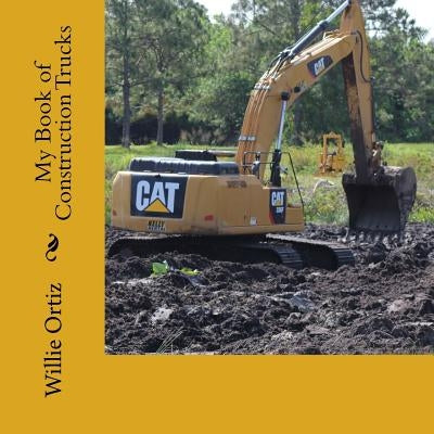 My Book of Construction Trucks by Ortiz, Willie