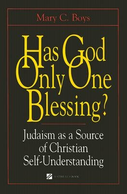 Has God Only One Blessing?: Judaism as a Source of Christian Self-Understanding by Boys, Mary C.