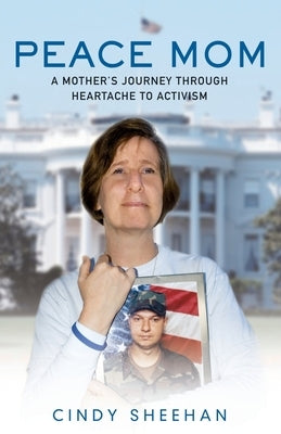 Peace Mom: A Mother's Journey Through Heartache to Activism by Sheehan, Cindy
