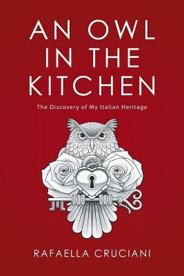 An Owl in the Kitchen: The Discovery of My Italian Heritage by Cruciani, Rafaella