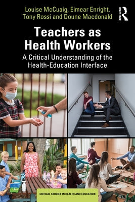 Teachers as Health Workers: A Critical Understanding of the Health-Education Interface by McCuaig, Louise