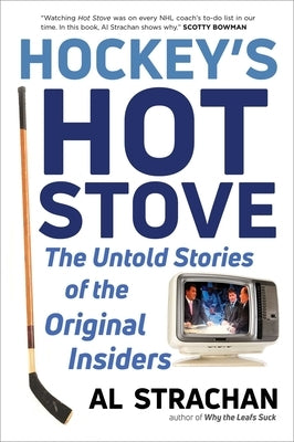 Hockey's Hot Stove: The Untold Stories of the Original Insiders by Strachan, Al