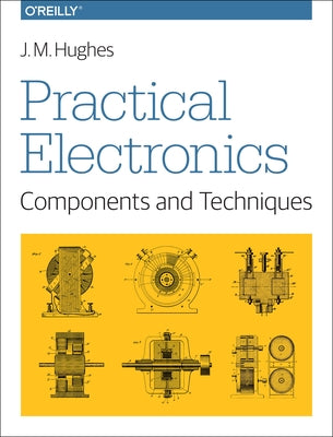 Practical Electronics: Components and Techniques: Components and Techniques by Hughes, J. M.