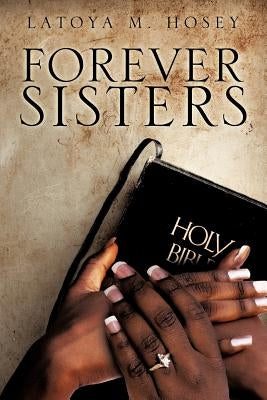 "Forever Sisters" by Hosey, Latoya M.