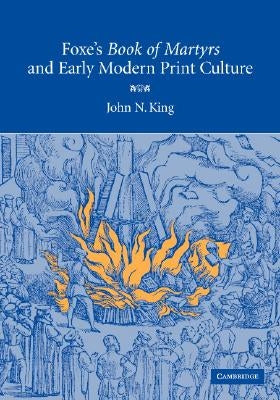 Foxe's 'Book of Martyrs' and Early Modern Print Culture by King, John N.