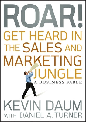 Roar! Get Heard in the Sales and Marketing Jungle: A Business Fable by Daumm, Kevin