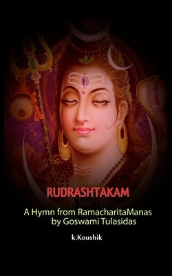 Rudrashtakam: A Hymn from RamacharitaManas by Goswami Tulasidas by K, Koushik