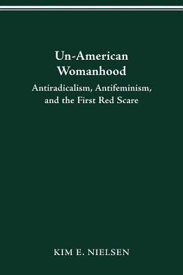 Un-American Woman: Anti-Racism, Anti-Feminism, and the First Red Scare by Nielsen, Kim