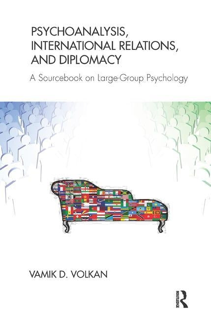 Psychoanalysis, International Relations, and Diplomacy: A Sourcebook on Large-Group Psychology by Volkan, Vamik D.