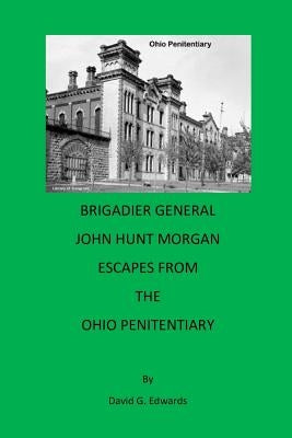 Brigadier General John Hunt Morgan Escapes from the Ohio Penitentiary by Edwards, David G.