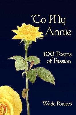 To My Annie: 100 Poems of Passion by Powers, Wade