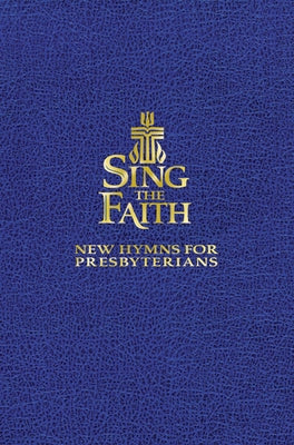 Sing the Faith, Pew Edition: New Hymns for Presbyterians by Presbyterian Publishing Corporation