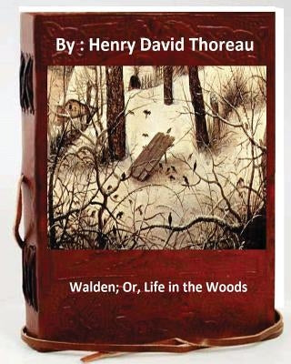 Walden; Or, Life in the Woods.by: Henry David Thoreau by Thoreau, Henry David