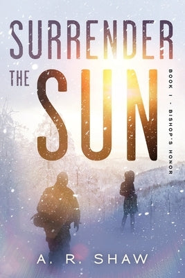 Surrender The Sun: A Post Apocalyptic Dystopian Thriller by Shaw, A. R.