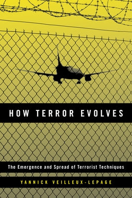 How Terror Evolves: The Emergence and Spread of Terrorist Techniques by Veilleux-Lepage, Yannick