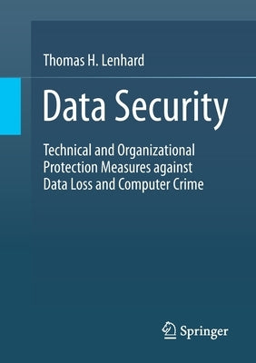 Data Security: Technical and Organizational Protection Measures Against Data Loss and Computer Crime by Lenhard, Thomas H.