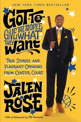Got to Give the People What They Want: True Stories and Flagrant Opinions from Center Court by Rose, Jalen