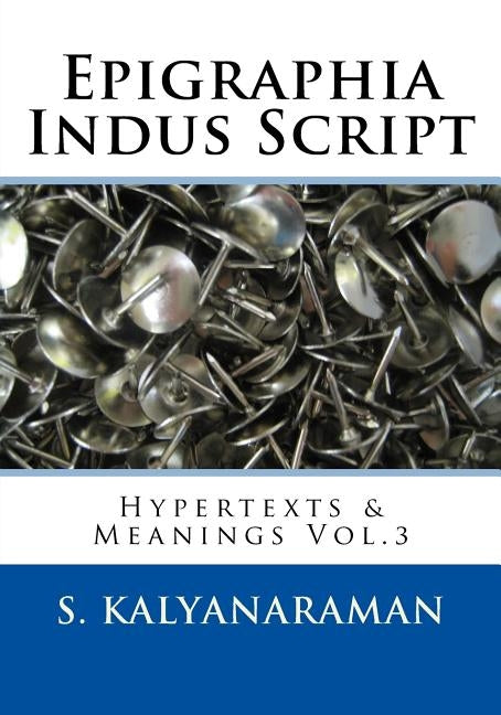 Epigraphia Indus Script: Hypertexts & Meanings Vol.3 by Kalyanaraman, S.