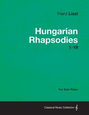 Hungarian Rhapsodies 1-19 - For Solo Piano by Liszt, Franz