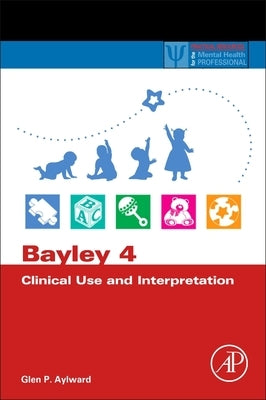 Bayley 4 Clinical Use and Interpretation by Aylward, Glen P.