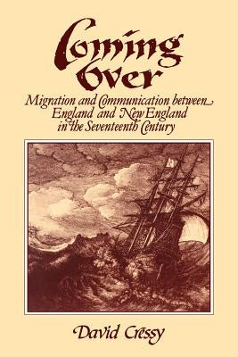 Coming Over: Migration and Communication Between England and New England in the Seventeenth Century by Cressy, David