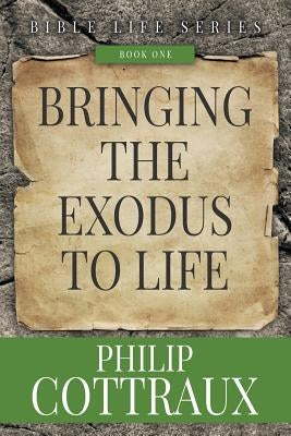 Bringing the Exodus to Life by Cottraux, Philip B.