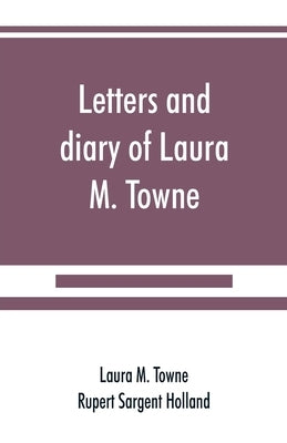 Letters and diary of Laura M. Towne: Written from the Sea Island of South Carolina 1862-1884 by M. Towne, Laura