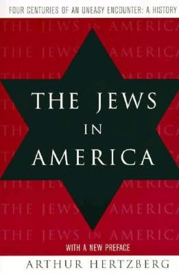 The Jews in America: Four Centuries of an Uneasy Encounter: A History by Hertzberg, Arthur