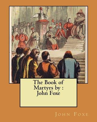 The Book of Martyrs by: John Foxe by Foxe, John