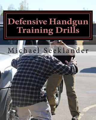 Defensive Handgun Training Drills by Seeklander, Michael