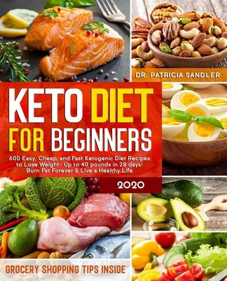 Keto Diet For Beginners 2020: 600 Easy, Cheap, and Fast Ketogenic Diet Recipes to Lose Weight - Up to 40 pounds in 28 days! Burn Fat Forever & Live by Sandler, Patricia