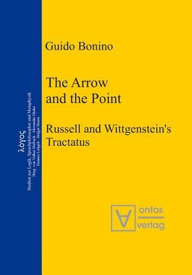The Arrow and the Point: Russell and Wittgenstein's Tractatus by Bonino, Guido