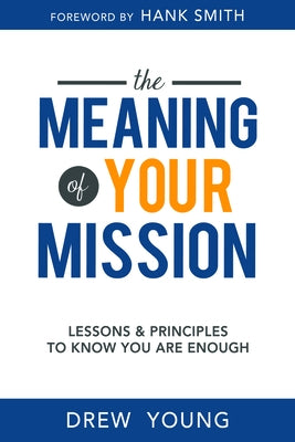 The Meaning of Your Mission: Lessons and Principles to Know You Are Enough by Young, Drew