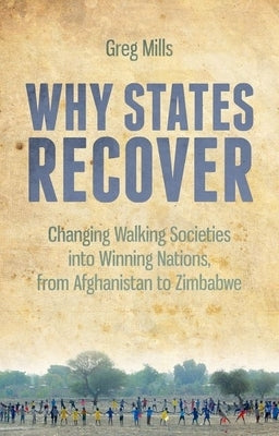 Why States Recover: Changing Walking Societies Into Winning Nations, from Afghanistan to Zimbabwe by Mills, Greg