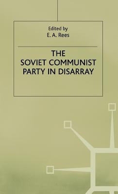 The Soviet Communist Party in Disarray: The XXVIII Congress of the Communist Party of the Soviet Union by Rees, E.