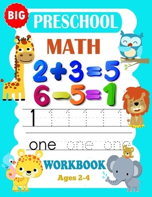 Big Preschool Math Workbook Ages 2-4: Preschool Math Workbook For Toddlers Ages 2-4 . And Math Activity Book With Number Tracing, Counting and Matchin by Kidsw, Schoolhome