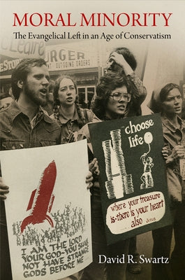 Moral Minority: The Evangelical Left in an Age of Conservatism by Swartz, David R.