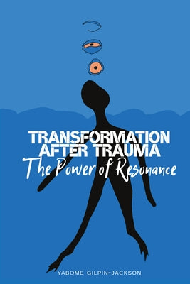 Transformation After Trauma: The Power of Resonance by Gilpin-Jackson, Yabome