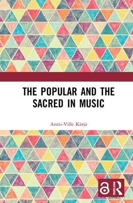 The Popular and the Sacred in Music by Kärjä, Antti-Ville