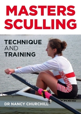 Masters Sculling: Technique and Training by Churchill, Nancy
