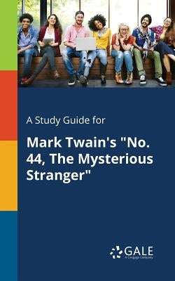 A Study Guide for Mark Twain's No. 44, The Mysterious Stranger by Gale, Cengage Learning