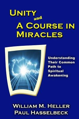 Unity and A Course in Miracles: Understanding Their Common Path to Spiritual Awakening by Hasselbeck, Paul