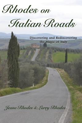 Rhodes on Italian Roads: Discovering and Rediscovering the Magic of Italy by Rhodes, Larry