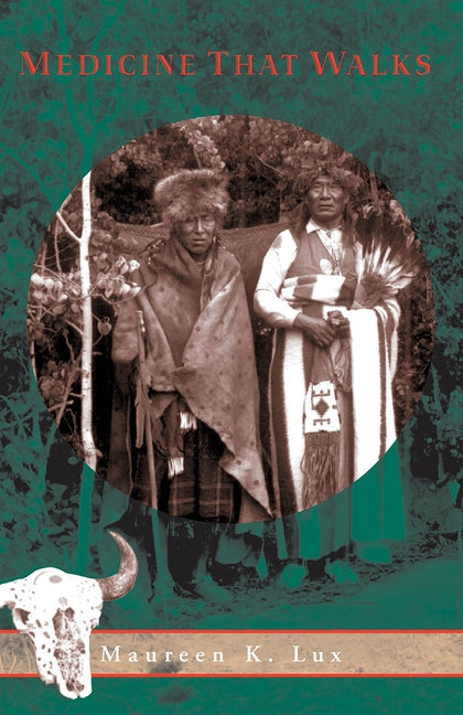 Medicine That Walks: Disease, Medicine, and Canadian Plains Native People, 1880-1940 by Lux, Maureen