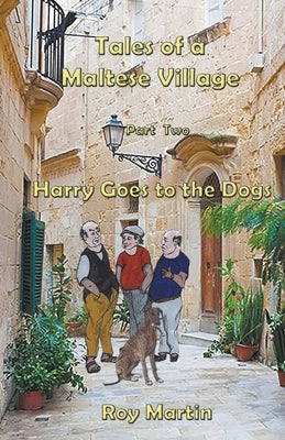 Tales of a Maltese Village: Harry Goes to the Dogs by Martin, Roy