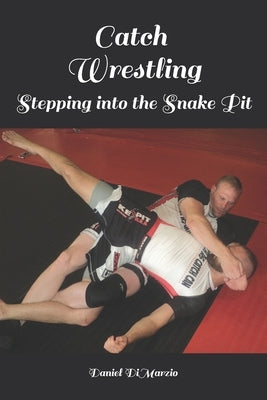 Catch Wrestling, Stepping into the Snake Pit by Bane, Joel