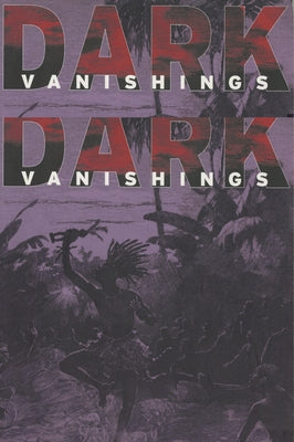 Dark Vanishings: Discourse on the Extinction of Primitive Races, 1800-1930 by Brantlinger, Patrick